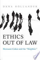 Ethics out of law : Hermann Cohen and the "neighbor" /