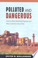 Polluted & dangerous : America's worst abandoned properties and what can be done about them /