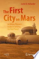 The First City on Mars: An Urban Planner's Guide to Settling the Red Planet  /