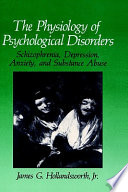 The physiology of psychological disorders : schizophrenia, depression, anxiety, and substance abuse /