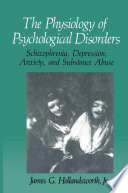 The physiology of psychological disorders : schizophrenia, depression, anxiety, and substance abuse /