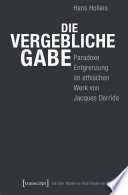 Die vergebliche Gabe : Paradoxe Entgrenzung im ethischen Werk von Jacques Derrida /