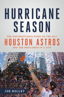 Hurricane season : the unforgettable story of the 2017 Houston Astros and the resilience of a city /