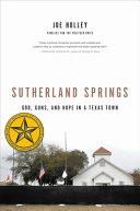 Sutherland Springs : God, guns, and hope in a Texas town /