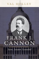 Frank J. Cannon : saint, senator, scoundrel /