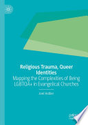 Religious trauma, queer identities : mapping the complexities of being LGBTQA+ in evangelical churches /