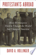 Protestants abroad : how missionaries tried to change the world but changed America /
