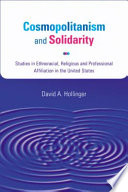 Cosmopolitanism and solidarity : studies in ethnoracial, religious, and professional affiliation in the United States /