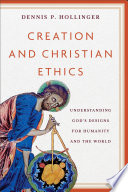 Creation and Christian ethics : understanding God's designs for humanity and the world /