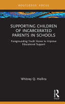 Supporting children of incarcerated parents in schools : foregrounding youth voices to improve educational support /