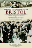 Struggle and suffrage in Bristol : women's lives and the fight for equality /