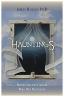 Hauntings : dispelling the ghosts who run our lives /