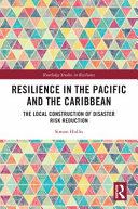 Resilience in the Pacific and the Caribbean : the local construction of disaster risk reduction /
