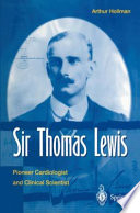 Sir Thomas Lewis : pioneer cardiologist and clinical scientist /