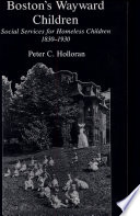 Boston's wayward children : social services for homeless children, 1830-1930 /