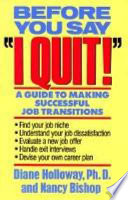 Before you say "I quit" : a guide to making successful job transitions /