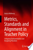 Metrics, Standards and Alignment in Teacher Policy : Critiquing Fundamentalism and Imagining Pluralism /