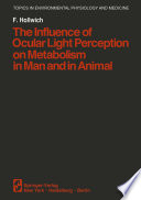 The Influence of Ocular Light Perception on Metabolism in Man and in Animal /