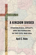 A kingdom divided : evangelicals, loyalty, and sectionalism in the Civil War era /