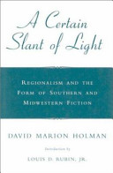 A certain slant of light : regionalism and the form of southern and midwestern fiction /