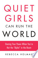 Quiet girls can run the world : owning your power when you're not the alpha in the room /