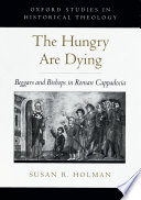 The hungry are dying : beggars and bishops in Roman Cappadocia /