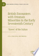 British Encounters with Ottoman Minorities in the Early Seventeenth Century : 'Slaves' of the Sultan /