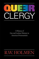 Queer clergy : a history of gay and lesbian ministry in American Protestantism /