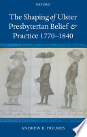 The shaping of Ulster Presbyterian belief and practice, 1770-1840 /