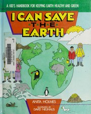 I can save the earth : a kids' handbook for keeping earth healthy and green /