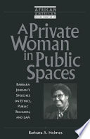 A private woman in public spaces : Barbara Jordan's speeches on ethics, public religion, and law /