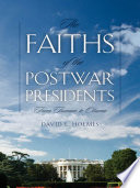 The faiths of the postwar presidents : from Truman to Obama /