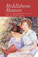 Middlebrow matters : women's reading and the literary canon in France since the Belle Époque /
