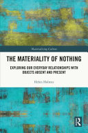 The materiality of nothing : exploring our everyday relationships with objects absent and present /