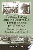 Wendell Fertig and his guerrilla forces in the Philippines : fighting the Japanese occupation, 1942-1945 /