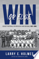 Win or else : Soviet football in Moscow and beyond, 1921-1985 /