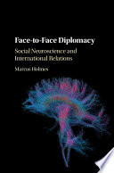 Face-to-face diplomacy : social neuroscience and international relations /