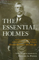 The essential Holmes : selections from the letters, speeches, judicial opinions, and other writings of Oliver Wendell Holmes, Jr. /