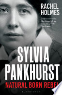 Sylvia Pankhurst : natural born rebel /