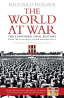 The world at war : the landmark oral history from the previously unpublished archives /