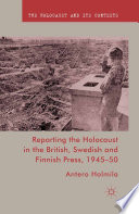 Reporting the Holocaust in the British, Swedish and Finnish Press, 1945-50 /