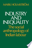 Industry and inequality : the social anthropology of Indian labour /