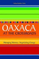 Oaxaca at the crossroads : managing memory, negotiating change /