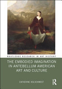 The embodied imagination in antebellum American art and culture /