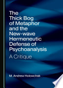 The thick bog of metaphor and the new-wave hermeneutic defense of psychoanalysis : a critique /