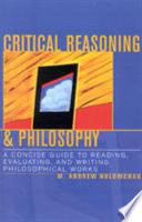 Critical reasoning and philosophy : a concise guide to reading, evaluating, and writing philosophical works /