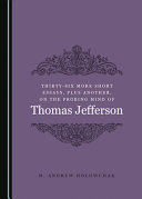 Thirty-six more short essays, plus another, on the probing mind of Thomas Jefferson /