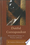 Dutiful correspondent : philosophical essays on Thomas Jefferson /