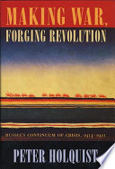 Making war, forging revolution : Russia's continuum of crisis, 1914-1921 /