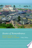 Routes of remembrance : refashioning the slave trade in Ghana /